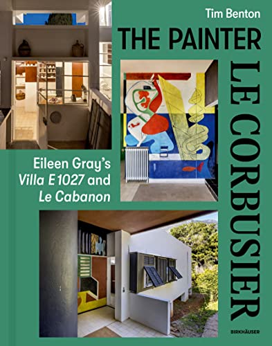 The Painter Le Corbusier: Eileen Gray's Villa E 1027 and Le Cabanon von Birkhäuser